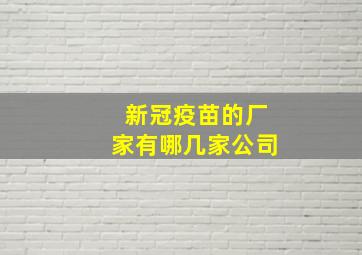 新冠疫苗的厂家有哪几家公司