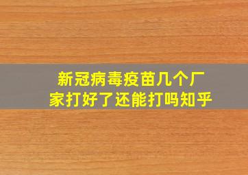 新冠病毒疫苗几个厂家打好了还能打吗知乎