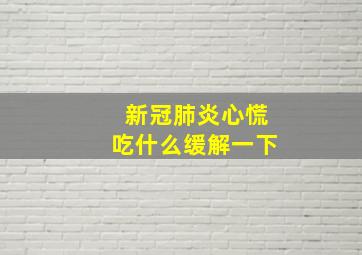 新冠肺炎心慌吃什么缓解一下