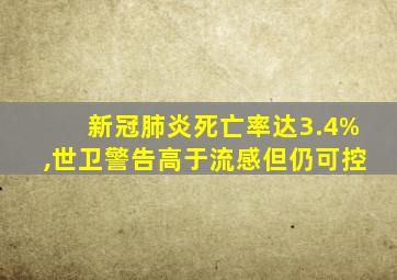 新冠肺炎死亡率达3.4%,世卫警告高于流感但仍可控