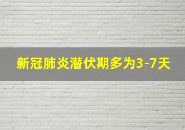 新冠肺炎潜伏期多为3-7天