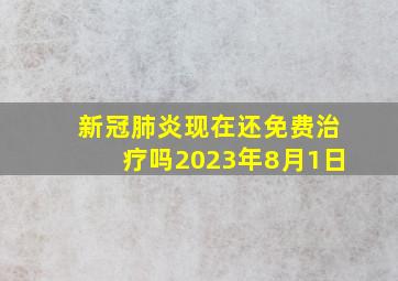 新冠肺炎现在还免费治疗吗2023年8月1日