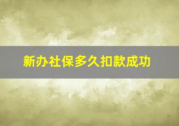 新办社保多久扣款成功