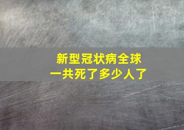 新型冠状病全球一共死了多少人了