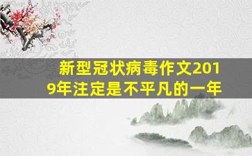 新型冠状病毒作文2019年注定是不平凡的一年