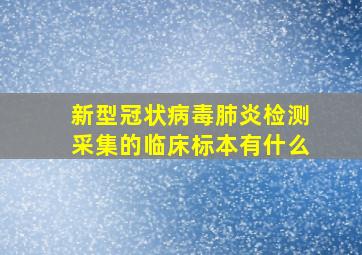 新型冠状病毒肺炎检测采集的临床标本有什么