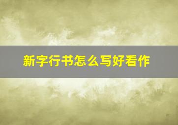 新字行书怎么写好看作