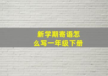 新学期寄语怎么写一年级下册