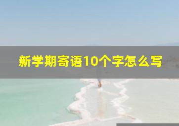 新学期寄语10个字怎么写