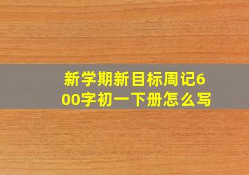 新学期新目标周记600字初一下册怎么写