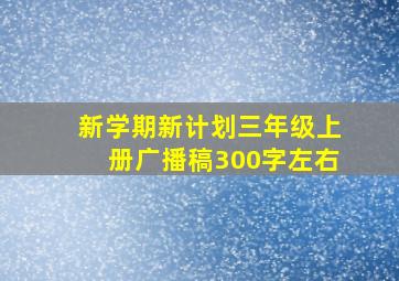 新学期新计划三年级上册广播稿300字左右