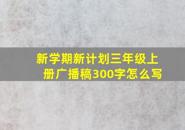 新学期新计划三年级上册广播稿300字怎么写