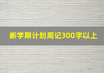 新学期计划周记300字以上