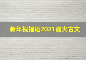 新年祝福语2021最火古文