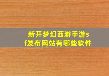 新开梦幻西游手游sf发布网站有哪些软件