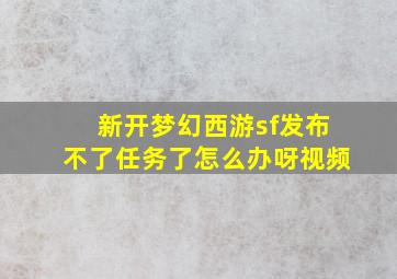 新开梦幻西游sf发布不了任务了怎么办呀视频