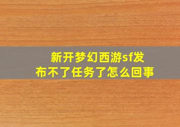 新开梦幻西游sf发布不了任务了怎么回事