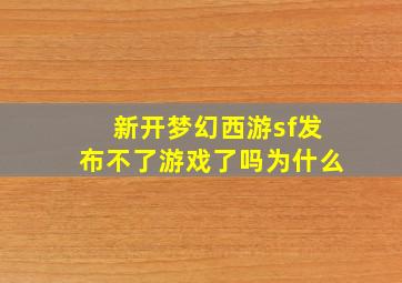 新开梦幻西游sf发布不了游戏了吗为什么