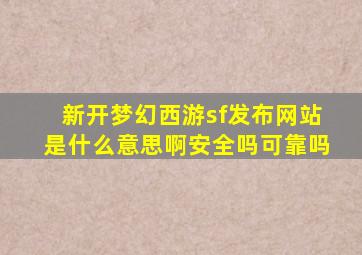 新开梦幻西游sf发布网站是什么意思啊安全吗可靠吗