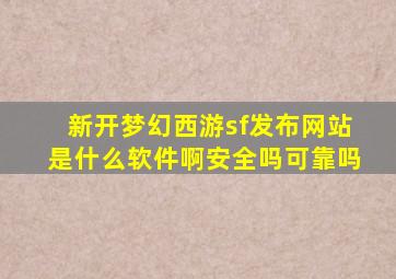 新开梦幻西游sf发布网站是什么软件啊安全吗可靠吗