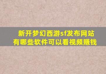 新开梦幻西游sf发布网站有哪些软件可以看视频赚钱