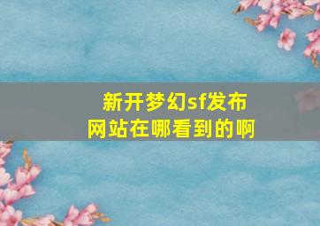 新开梦幻sf发布网站在哪看到的啊