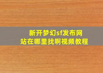 新开梦幻sf发布网站在哪里找啊视频教程