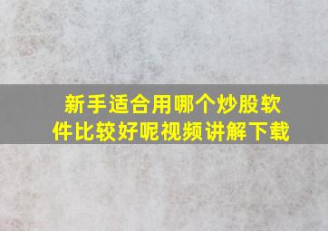 新手适合用哪个炒股软件比较好呢视频讲解下载