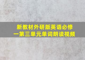 新教材外研版英语必修一第三单元单词朗读视频