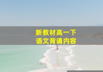 新教材高一下语文背诵内容