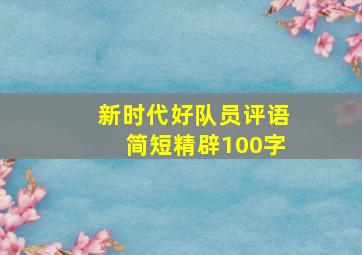 新时代好队员评语简短精辟100字