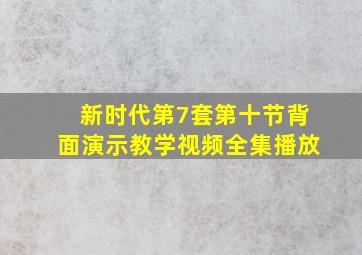 新时代第7套第十节背面演示教学视频全集播放