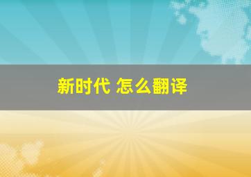 新时代 怎么翻译