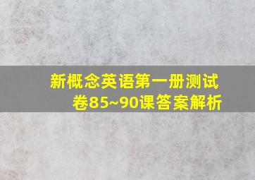 新概念英语第一册测试卷85~90课答案解析