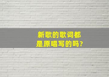 新歌的歌词都是原唱写的吗?