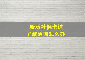 新版社保卡过了激活期怎么办