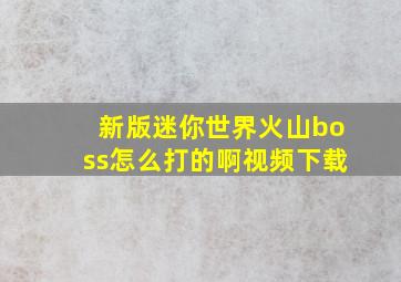 新版迷你世界火山boss怎么打的啊视频下载