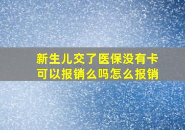 新生儿交了医保没有卡可以报销么吗怎么报销