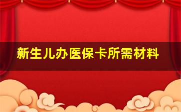 新生儿办医保卡所需材料