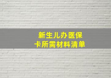 新生儿办医保卡所需材料清单