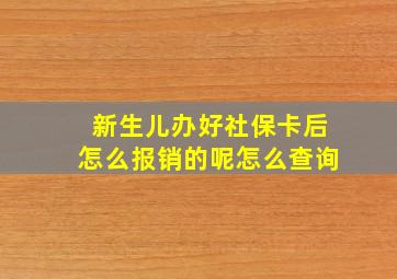 新生儿办好社保卡后怎么报销的呢怎么查询