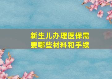 新生儿办理医保需要哪些材料和手续