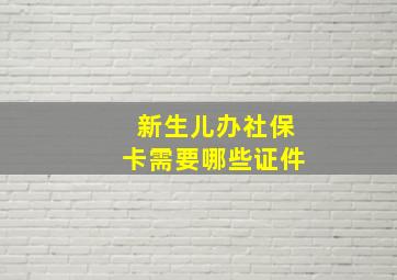 新生儿办社保卡需要哪些证件