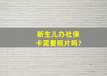 新生儿办社保卡需要照片吗?