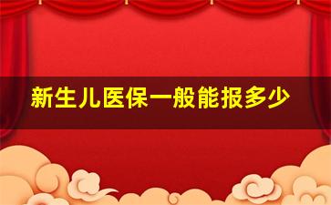 新生儿医保一般能报多少