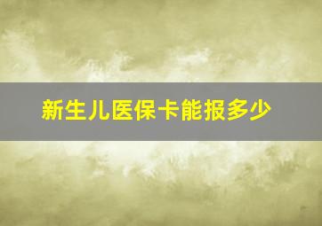 新生儿医保卡能报多少