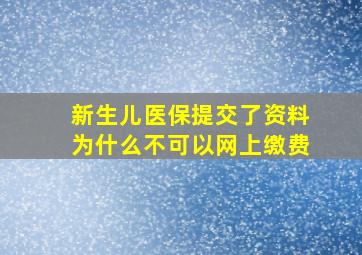 新生儿医保提交了资料为什么不可以网上缴费