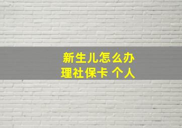 新生儿怎么办理社保卡 个人