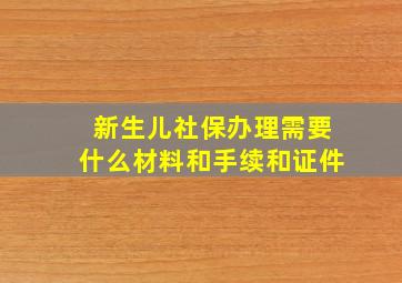 新生儿社保办理需要什么材料和手续和证件