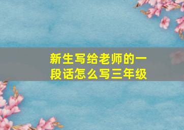 新生写给老师的一段话怎么写三年级